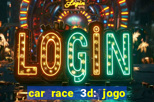 car race 3d: jogo de carros